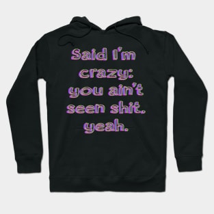 Said I’m crazy; you ain't seen shit, yeah. Hoodie